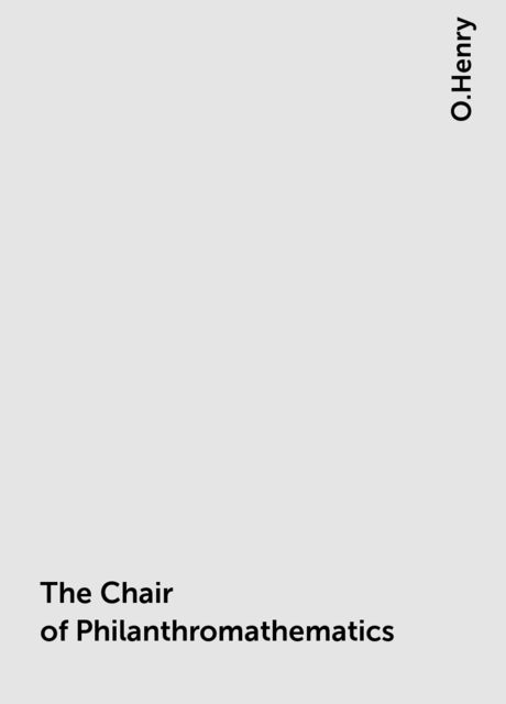 The Chair of Philanthromathematics, O.Henry