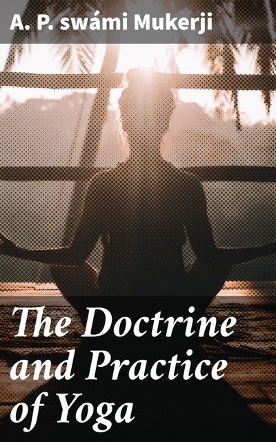 The Doctrine and Practice of Yoga, Swami Mukerji