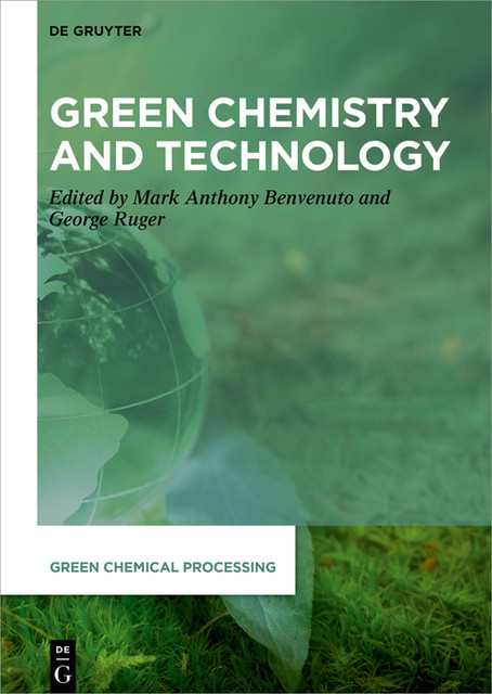 Green Chemistry and Technology, Mark Anthony Benvenuto, George William Ruger