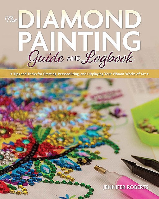 The Diamond Painting Guide and Logbook, Jennifer Roberts