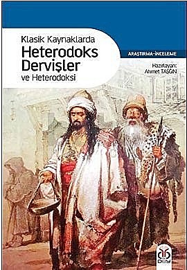 Klasik Kaynaklarda Heterodoks Dervişler ve Heterodoksi, Ahmet Taşğın