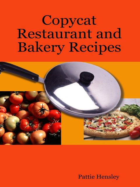 Copycat Restaurant and Bakery Recipes, Pattie Hensley
