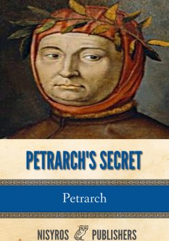 Petrarch's Secret or the Soul's Conflict with Passion (Three Dialogues Between Himself and S. Augustine, Francesco Petrarca