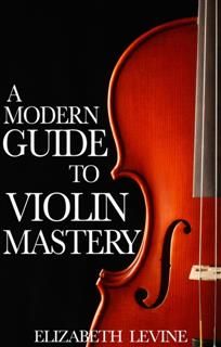 Modern Guide to Violin Mastery, Elizabeth Levine