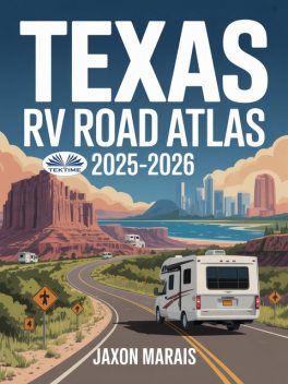 Texas RV Road Atlas 2025 – 2026-A Comprehensive Travel Companion With Detailed Large Scale Maps, Scenic Byways, RV Routes, Historic, Jaxon Marais