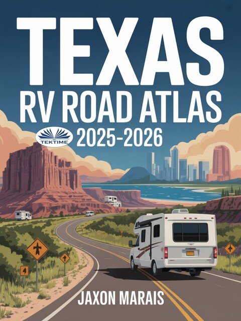 Texas RV Road Atlas 2025 – 2026-A Comprehensive Travel Companion With Detailed Large Scale Maps, Scenic Byways, RV Routes, Historic, Jaxon Marais