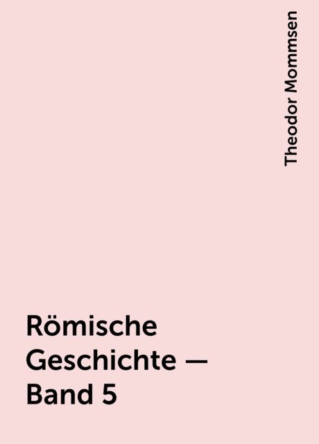 Römische Geschichte — Band 5, Theodor Mommsen