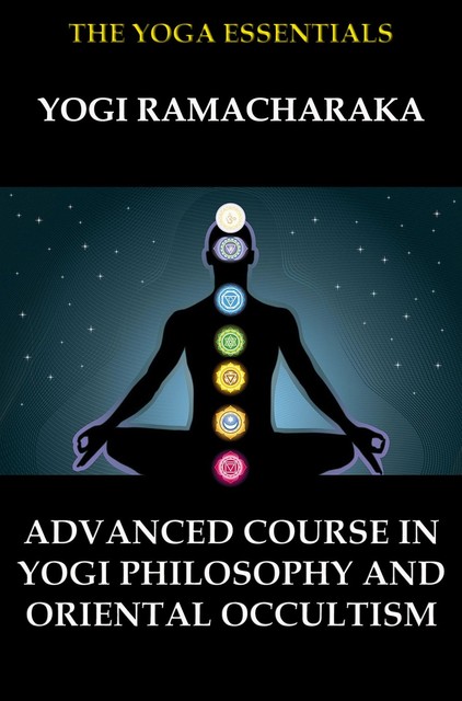 Advanced Course in Yogi Philosophy and Oriental Occultism, William Walker Atkinson, Yogi Ramacharaka