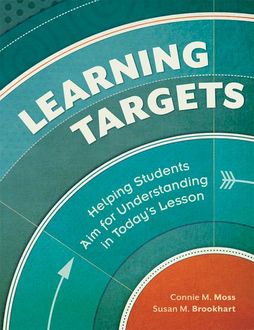 Learning Targets: Helping Students Aim for Understanding in Today's Lesson, Susan M. Brookhart, Connie M. Moss