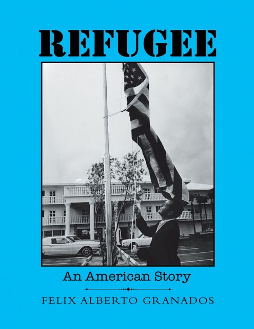 Refugee: An American Story, Felix Alberto Granados