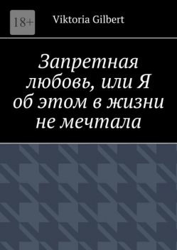 Запретная любовь, или Я об этом в жизни не мечтала, VIKTORIA GILBERT