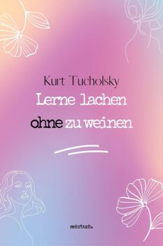 Lerne lachen ohne zu weinen, Kurt Tucholsky