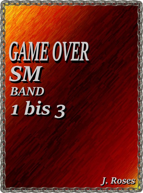 GAME OVER; Band 1 bis 3, J. Roses