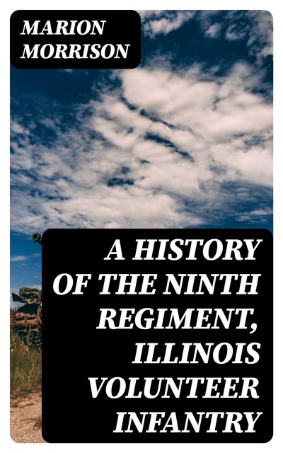 A History of the Ninth Regiment, Illinois Volunteer Infantry, Marion Morrison