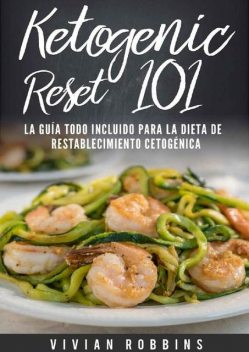 Ketogenic Reset 101: La Guía Todo Incluido para la Dieta de Restablecimiento Cetogénica (Ketogenic Reset Diet Libro en Español/ Spanish Book) (Spanish Edition), Vivian Robbins