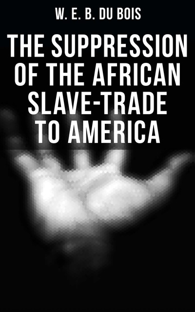The Suppression of the African Slave Trade to America (1638–1870), W. E. B. Du Bois
