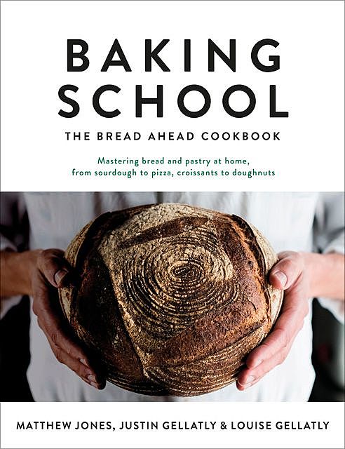 Baking School: The Bread Ahead Cookbook, Louise Gellatly, Justin, Matthew Jones