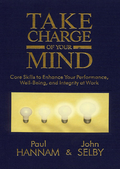 Take Charge of your Mind: Core Skills to Enhance your Performance, Well-Being, and Integrity at Work, John Selby, Paul Hannam