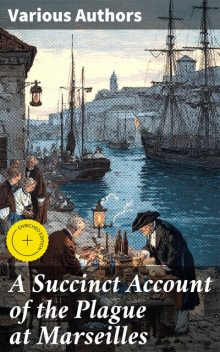 A Succinct Account of the Plague at Marseilles, Francois Chicoyneau, Monsieur Soulier, Monsieur active 1720–1721 Verny