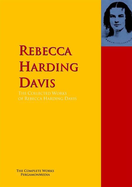 The Collected Works of Rebecca Harding Davis, Rebecca Harding Davis