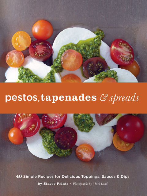 Pestos, Tapenades, and Spreads, Stacey Printz