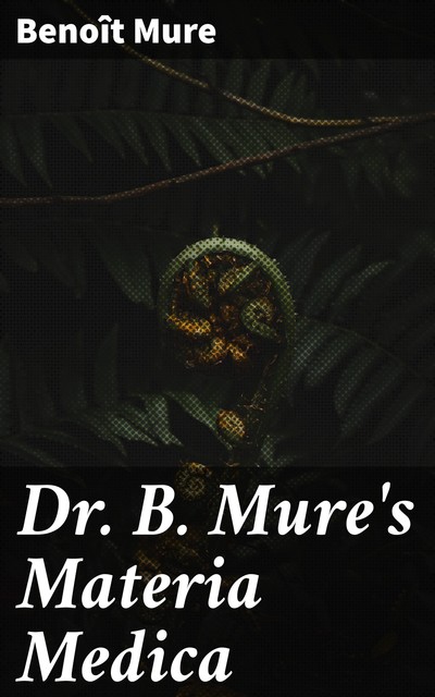 Dr. B. Mure's Materia Medica, Benoît Mure