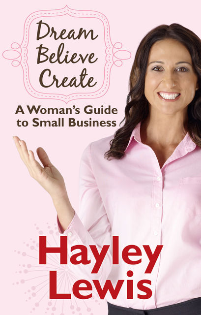 Dream Believe Create: A Woman's Guide to Small Business, Hayley Lewis