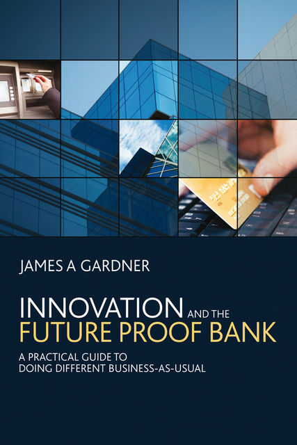 Innovation and the Future Proof Bank, James Gardner
