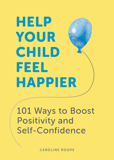 Help Your Child Feel Happier, Caroline Roope