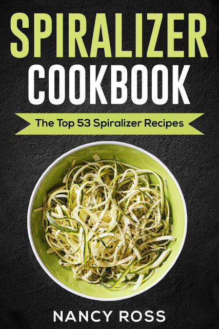 Spiralizer Cookbook, Nancy Ross