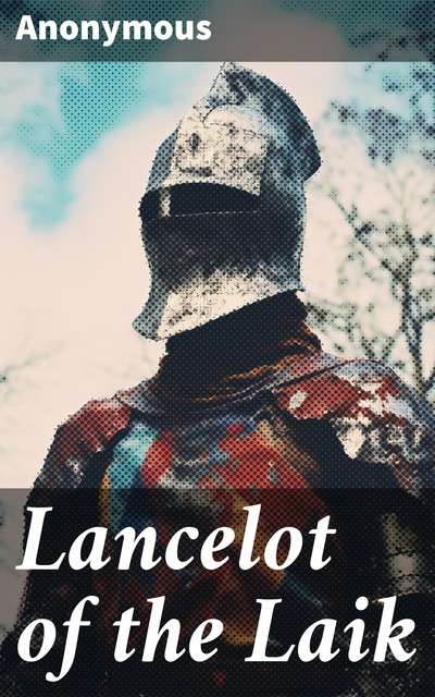 Lancelot of the Laik: A Scottish Metrical Romance (About 1490–1500 A. D.), NA