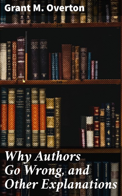 Why Authors Go Wrong, and Other Explanations, Grant M. Overton
