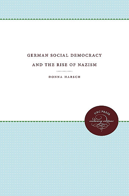 German Social Democracy and the Rise of Nazism, Donna Harsch