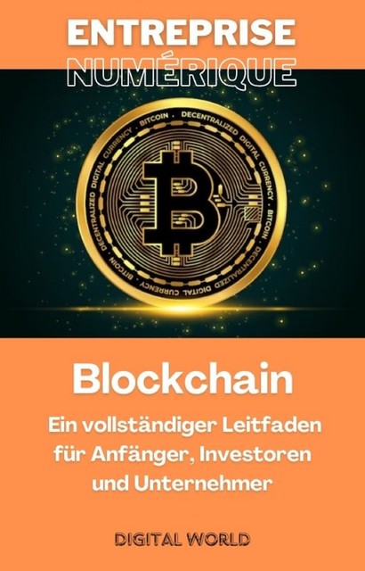 Blockchain – Ein vollständiger Leitfaden für Anfänger, Investoren und Unternehmer, Digital World