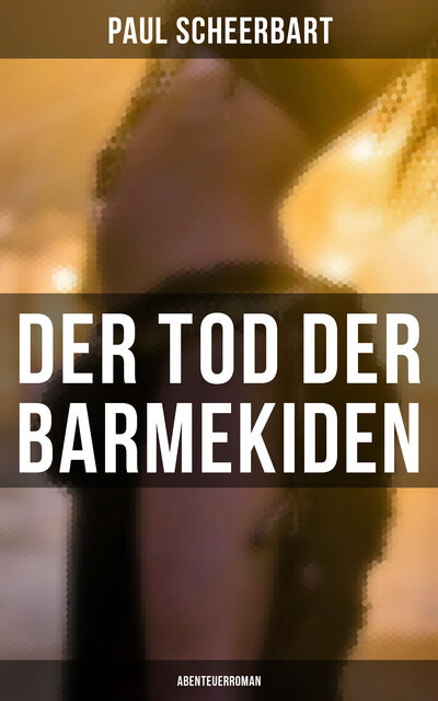 Der Tod der Barmekiden: Abenteuerroman, Paul Scheerbart