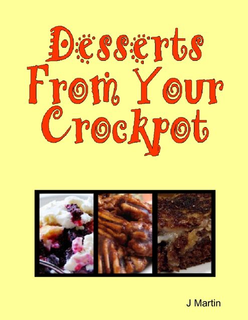 Desserts from Your Crockpot, J Martin