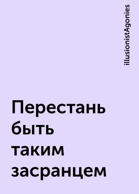 Перестань быть таким засранцем, illusionistAgonies