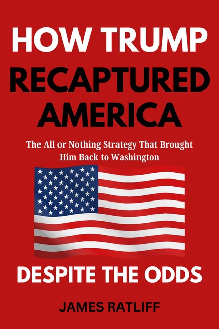 How Trump Recaptured America Despite The Odds, James Ratliff