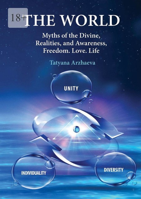 The World. Myths of the Divine, Realities, and Awareness. Freedom. Love. Life, Tatyana Arzhaeva
