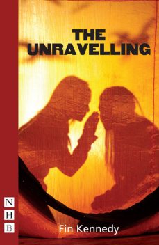 The Unravelling (NHB Modern Plays), Fin Kennedy