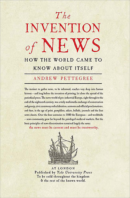 The Invention of News: How the World Came to Know About Itself, Andrew Pettegree