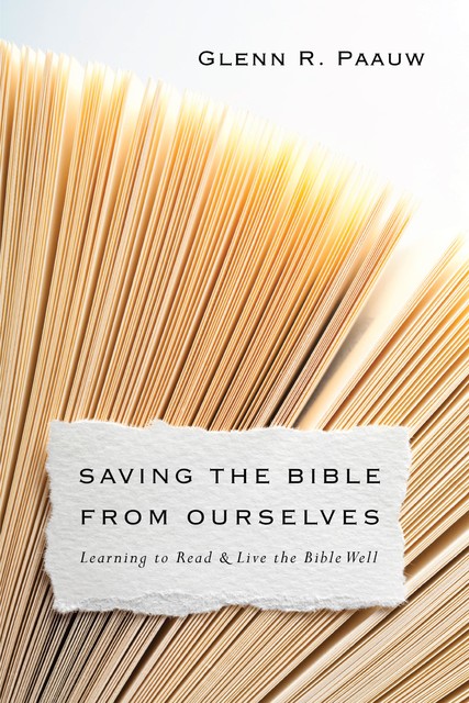 Saving the Bible from Ourselves, Glenn R. Paauw