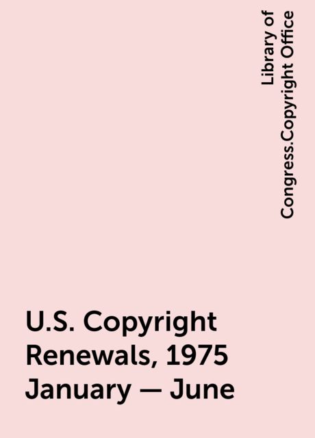U.S. Copyright Renewals, 1975 January - June, Library of Congress.Copyright Office