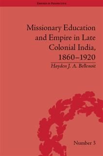 Missionary Education and Empire in Late Colonial India, 1860–1920, HaydenJ.A. Bellenoit