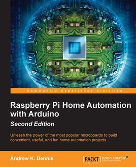 Raspberry Pi Home Automation with Arduino – Second Edition, Andrew K. Dennis