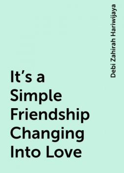 It’s a Simple Friendship Changing Into Love, Debi Zahirah Hariwijaya