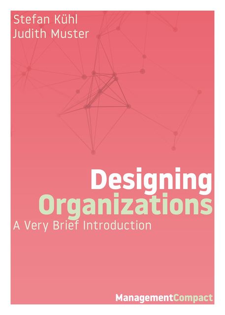 Designing Organizations, Stefan Kühl, Judith Muster