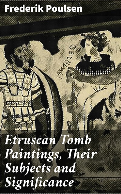 Etruscan Tomb Paintings, Their Subjects and Significance, Frederik Poulsen