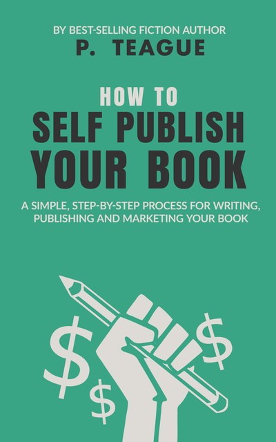 How To Self Publish Your Book, P. Teague