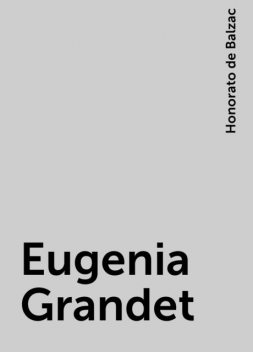 Eugenia Grandet, Honorato de Balzac